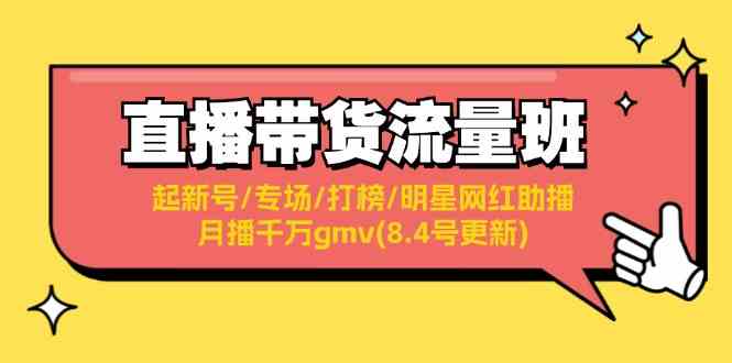 直播带货流量班：起新号/专场/打榜/明星网红助播/月播千万gmv(8.4号更新)-前沿谈项目