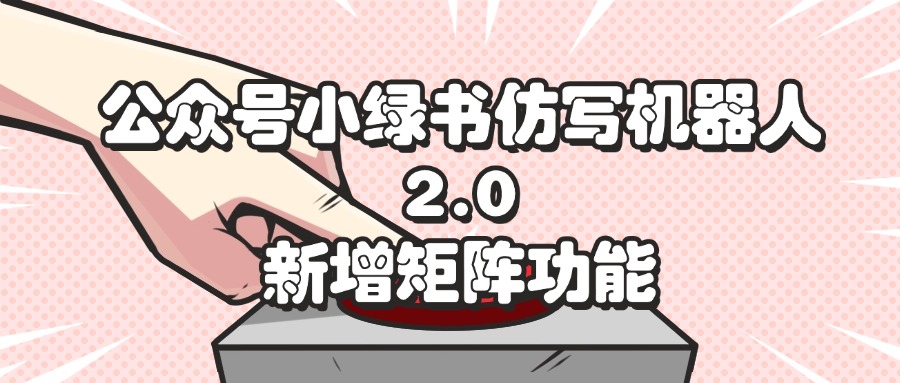 （12002期）公众号小绿书仿写机器人2.0，新增矩阵功能-前沿谈项目
