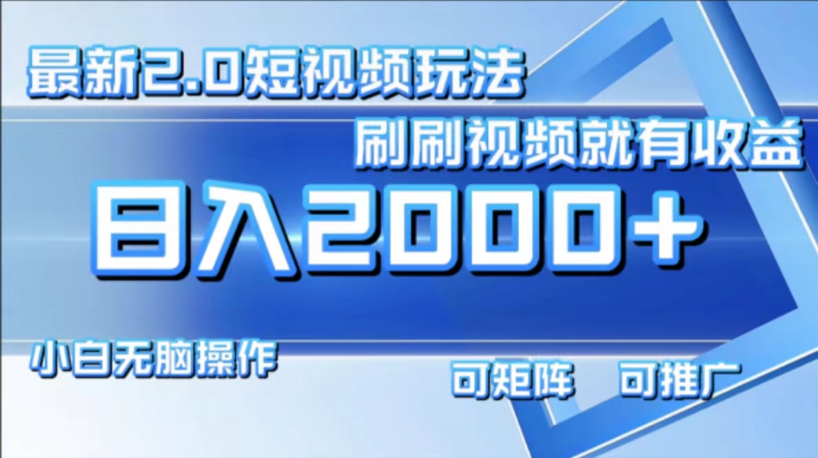 （12011期）最新短视频2.0玩法，刷刷视频就有收益.小白无脑操作，日入2000+-前沿谈项目