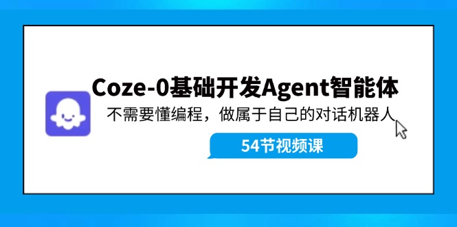 Coze-0基础开发 Agent智能体教程：不需要懂编程，做属于自己的对话机器人-前沿谈项目