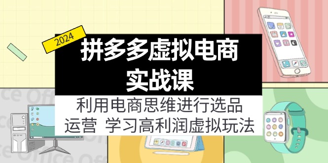 （12025期）拼多多虚拟电商实战课：虚拟资源选品+运营，高利润虚拟玩法（更新14节）-前沿谈项目