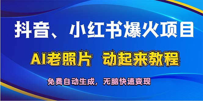 （12065期）抖音、小红书爆火项目：AI老照片动起来教程，免费自动生成，无脑快速变…-前沿谈项目