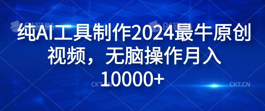 纯AI工具制作2024最牛原创视频，无脑操作月入1W+【揭秘】-前沿谈项目