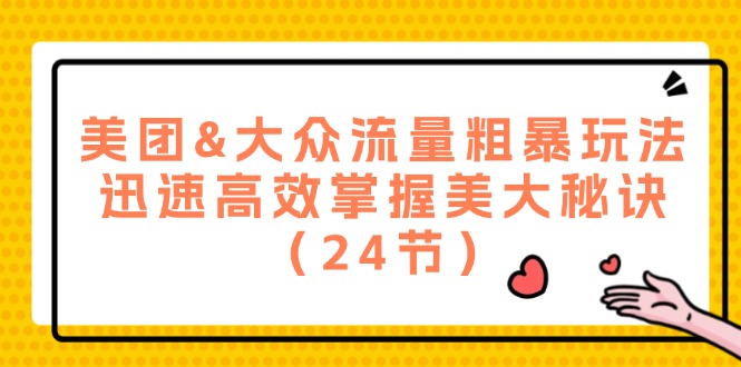 美团&大众流量粗暴玩法，迅速高效掌握美大秘诀（24节）-前沿谈项目