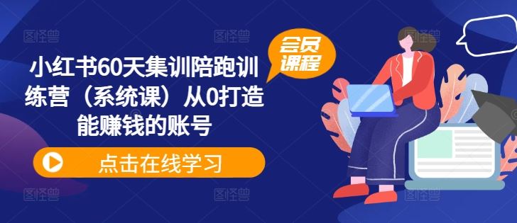 小红书60天集训陪跑训练营（系统课）从0打造能赚钱的账号-前沿谈项目