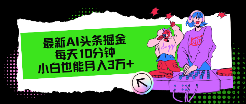 （12109期）最新AI头条掘金，每天只需10分钟，小白也能月入3万+-前沿谈项目