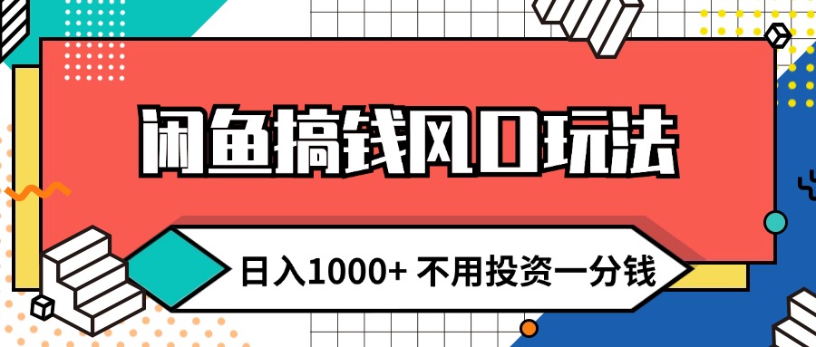 （12112期）闲鱼搞钱风口玩法 日入1000+ 不用投资一分钱 新手小白轻松上手-前沿谈项目
