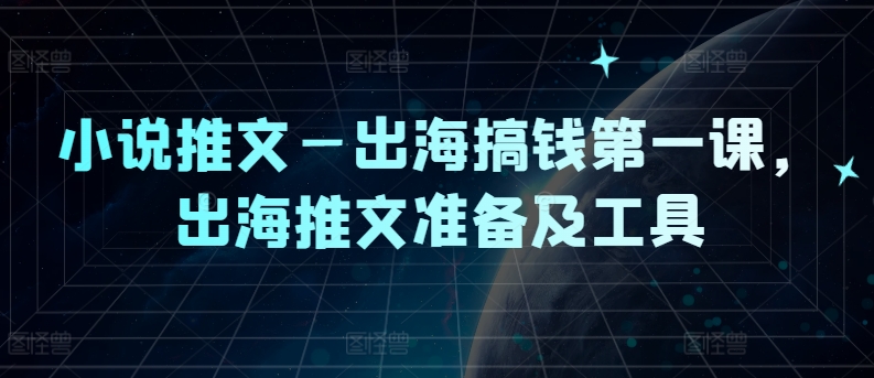 小说推文—出海搞钱第一课，出海推文准备及工具-前沿谈项目