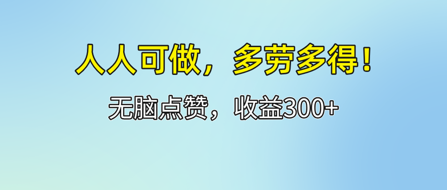 （12126期）人人可做！轻松点赞，收益300+，多劳多得！-前沿谈项目
