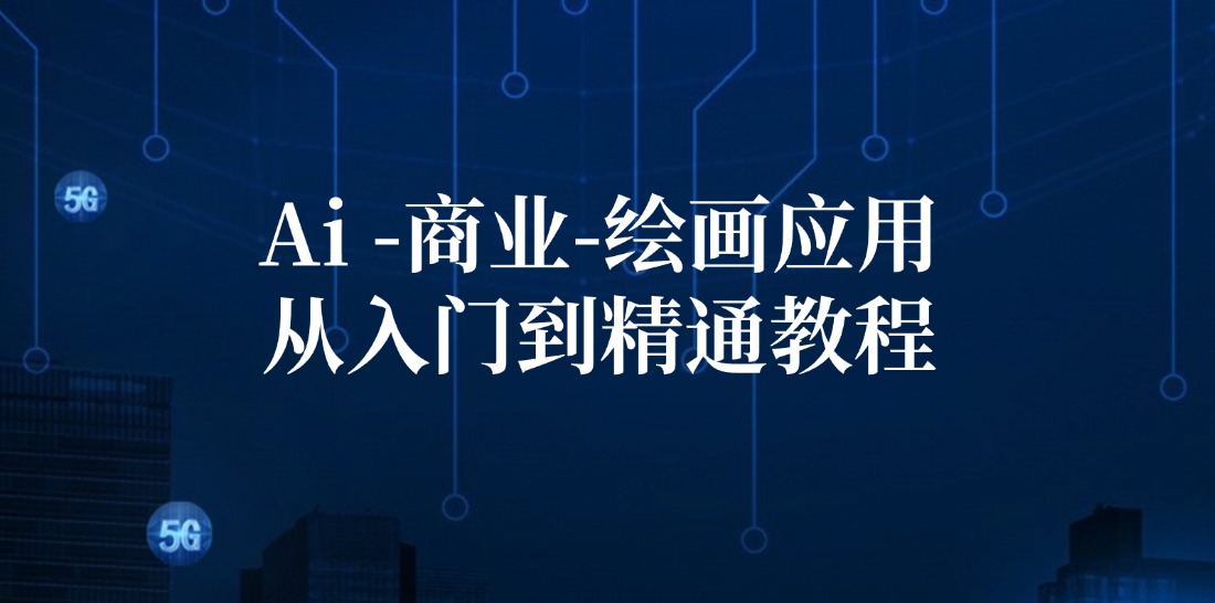 （12114期）Ai-商业 绘画-应用从入门到精通教程：Ai绘画/设计/摄影/电商/建筑-前沿谈项目