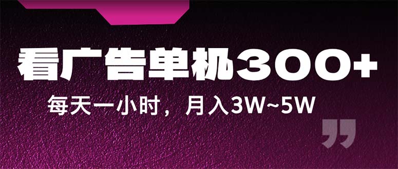（12142期）蓝海项目，看广告单机300+，每天一个小时，月入3W~5W-前沿谈项目