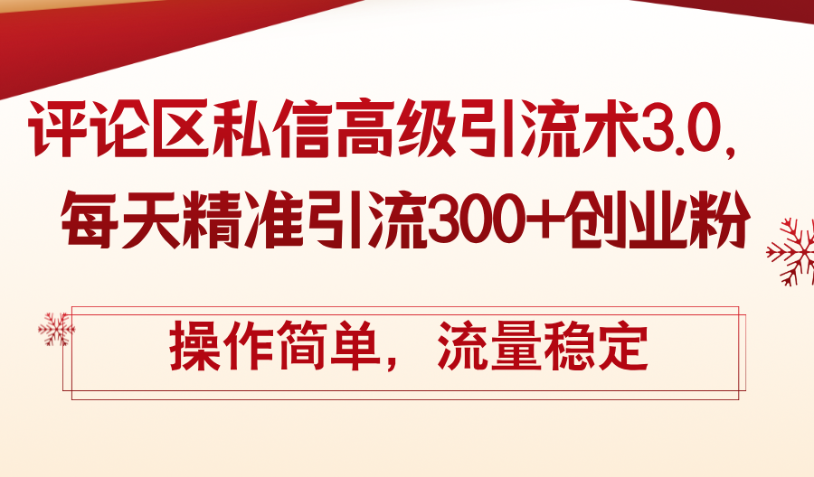 （12145期）评论区私信高级引流术3.0，每天精准引流300+创业粉，操作简单，流量稳定-前沿谈项目