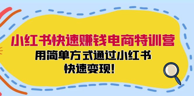 小红书快速赚钱电商特训营：用简单方式通过小红书快速变现！（55节）-前沿谈项目