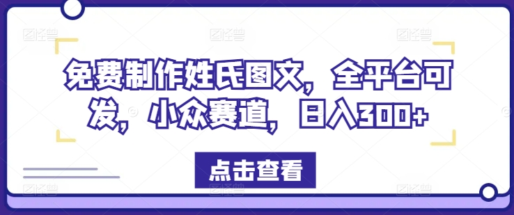 免费制作姓氏图文，全平台可发，小众赛道，日入300+-前沿谈项目