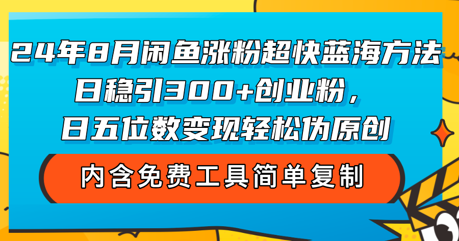 （12176期）24年8月闲鱼涨粉超快蓝海方法！日稳引300+创业粉，日五位数变现，轻松…-前沿谈项目