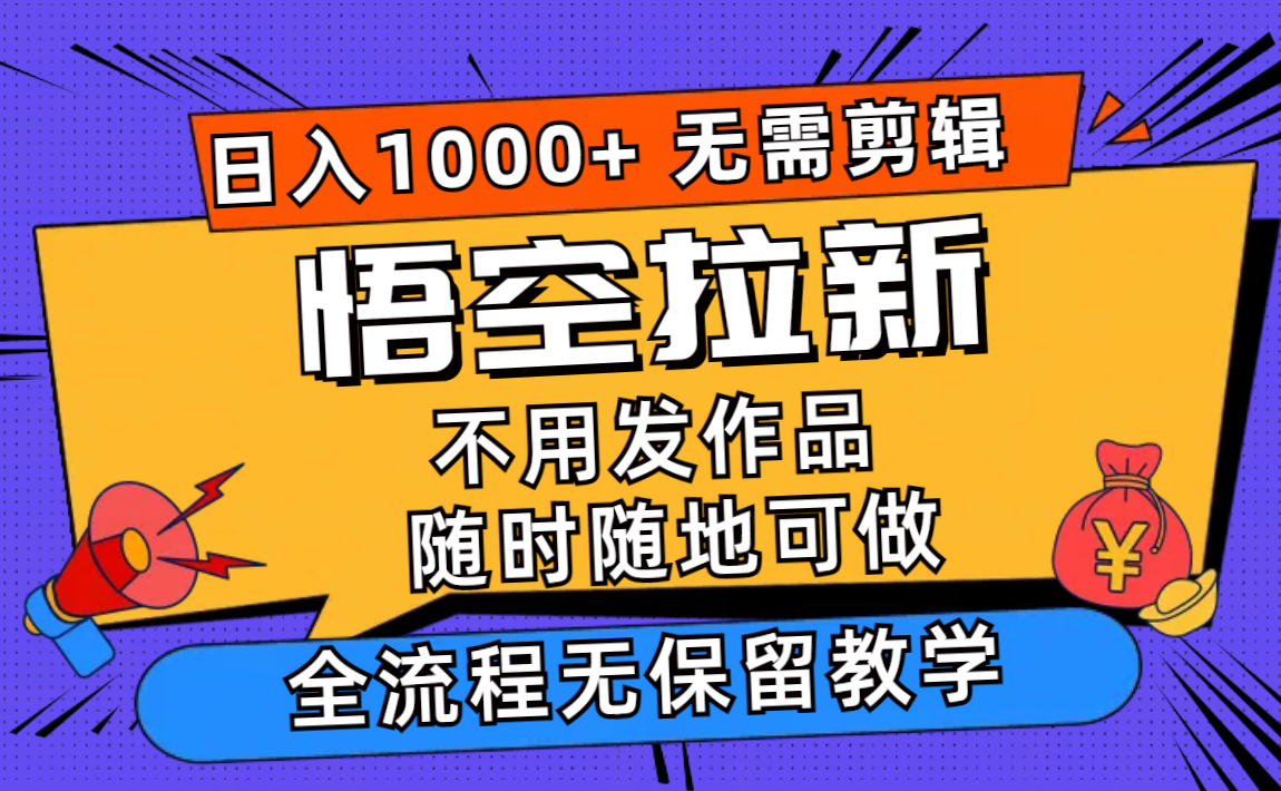 （12182期）悟空拉新日入1000+无需剪辑当天上手，一部手机随时随地可做，全流程无…-前沿谈项目