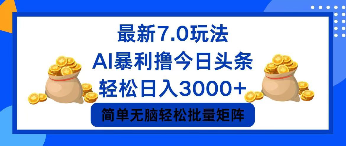 （12191期）今日头条7.0最新暴利玩法，轻松日入3000+-前沿谈项目