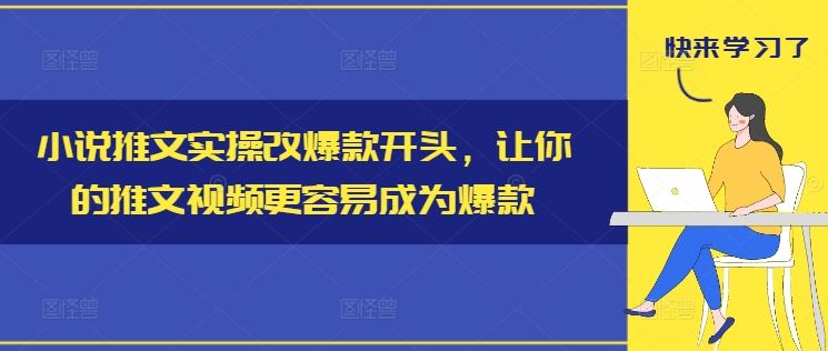 小说推文实操改爆款开头，让你的推文视频更容易成为爆款-前沿谈项目