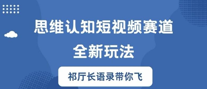 思维认知短视频赛道新玩法，胜天半子祁厅长语录带你飞【揭秘】-前沿谈项目