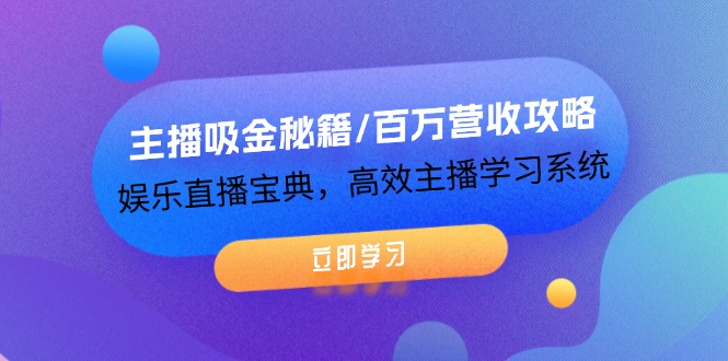 主播吸金秘籍/百万营收攻略，娱乐直播宝典，高效主播学习系统-前沿谈项目