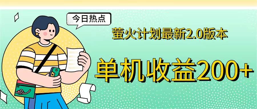 （12238期）萤火计划最新2.0版本单机收益200+ 即做！即赚！-前沿谈项目
