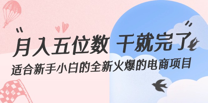 （12241期）月入五位数 干就完了 适合新手小白的全新火爆的电商项目-前沿谈项目