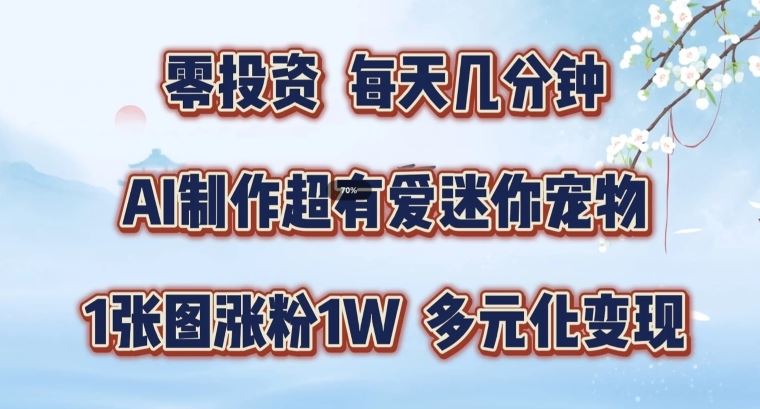 AI制作超有爱迷你宠物玩法，1张图涨粉1W，多元化变现，手把手交给你【揭秘】-前沿谈项目