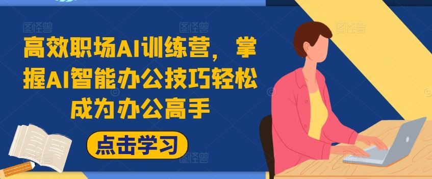 高效职场AI训练营，掌握AI智能办公技巧轻松成为办公高手，提升工作效率!-前沿谈项目