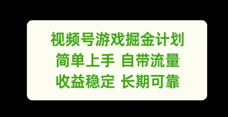 视频号游戏掘金计划，简单上手自带流量，收益稳定长期可靠【揭秘】-前沿谈项目