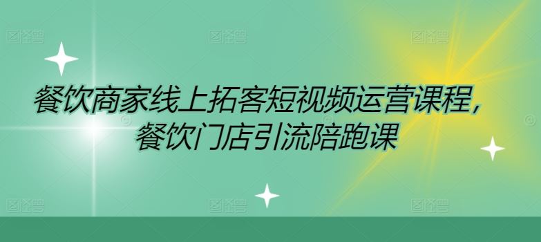 餐饮商家线上拓客短视频运营课程，餐饮门店引流陪跑课-前沿谈项目