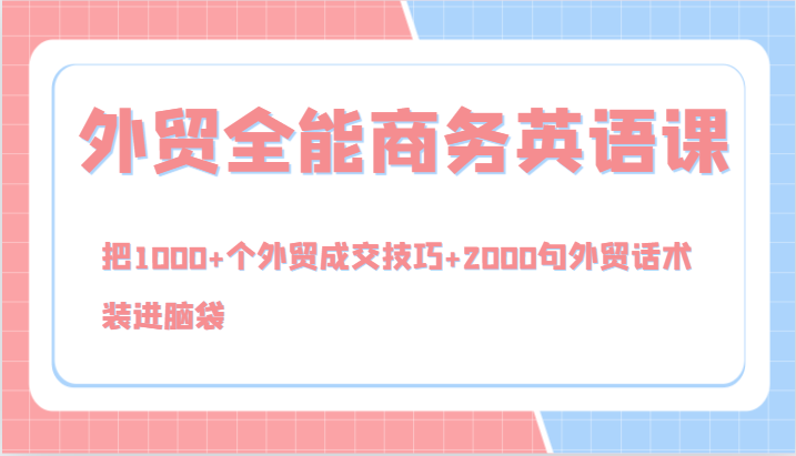 外贸全能商务英语课，把1000+个外贸成交技巧+2000句外贸话术，装进脑袋（144节）-前沿谈项目