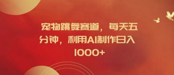 宠物跳舞赛道，每天五分钟，利用AI制作日入1k【揭秘】-前沿谈项目