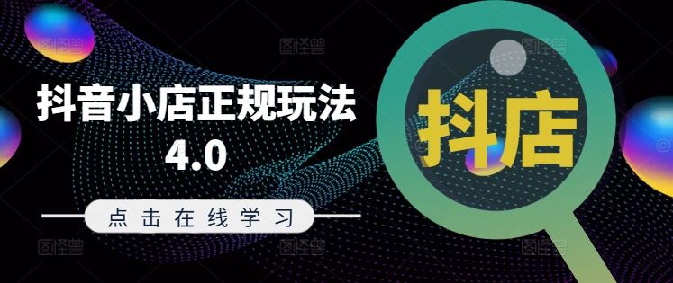 抖音小店正规玩法4.0(更新8月)，帮助你更好地理解和应对电商抖店的运营-前沿谈项目