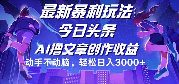 （12469期）今日头条最新暴利玩法，动手不动脑轻松日入3000+-前沿谈项目