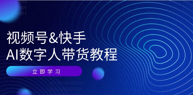 （12470期）视频号&快手-AI数字人带货教程：认知、技术、运营、拓展与资源变现-前沿谈项目