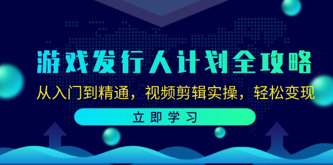 （12478期）游戏发行人计划全攻略：从入门到精通，视频剪辑实操，轻松变现-前沿谈项目