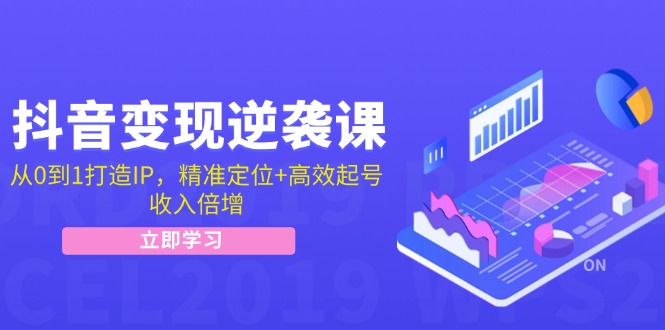 （12480期）抖音变现逆袭课：从0到1打造IP，精准定位+高效起号，收入倍增-前沿谈项目