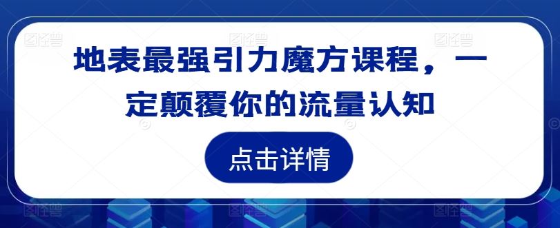 地表最强引力魔方课程，一定颠覆你的流量认知-前沿谈项目