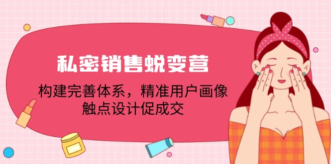 私密销售蜕变营：构建完善体系，精准用户画像，触点设计促成交-前沿谈项目