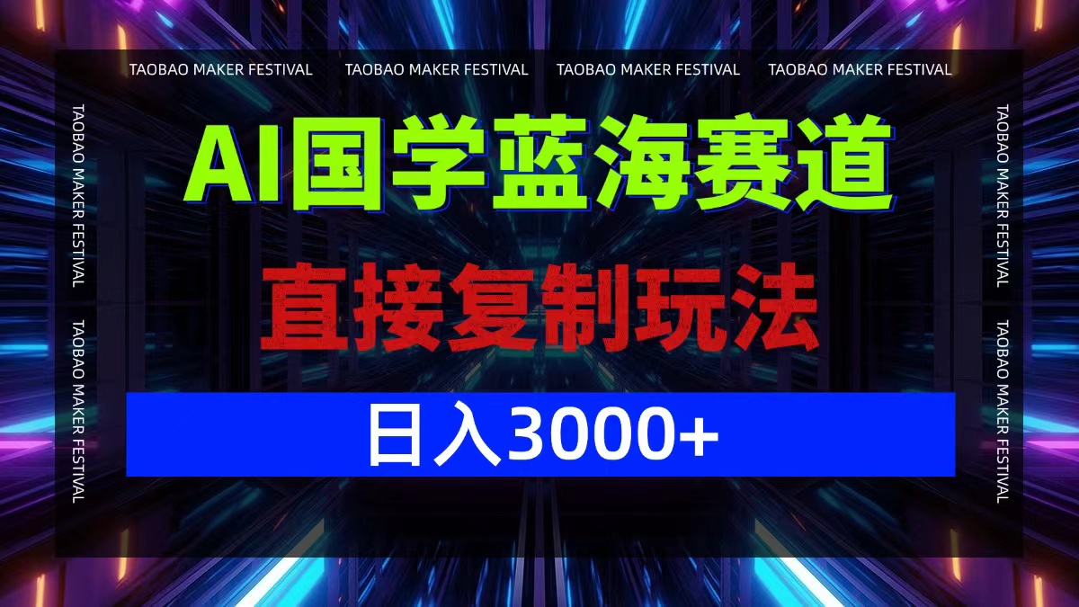 AI国学蓝海赛道，直接复制玩法，轻松日入3000+-前沿谈项目