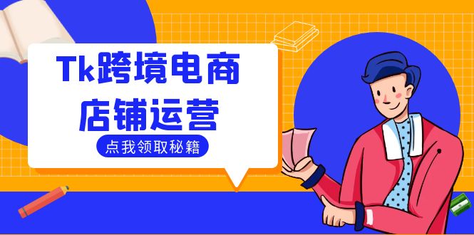 Tk跨境电商店铺运营：选品策略与流量变现技巧，助力跨境商家成功出海-前沿谈项目