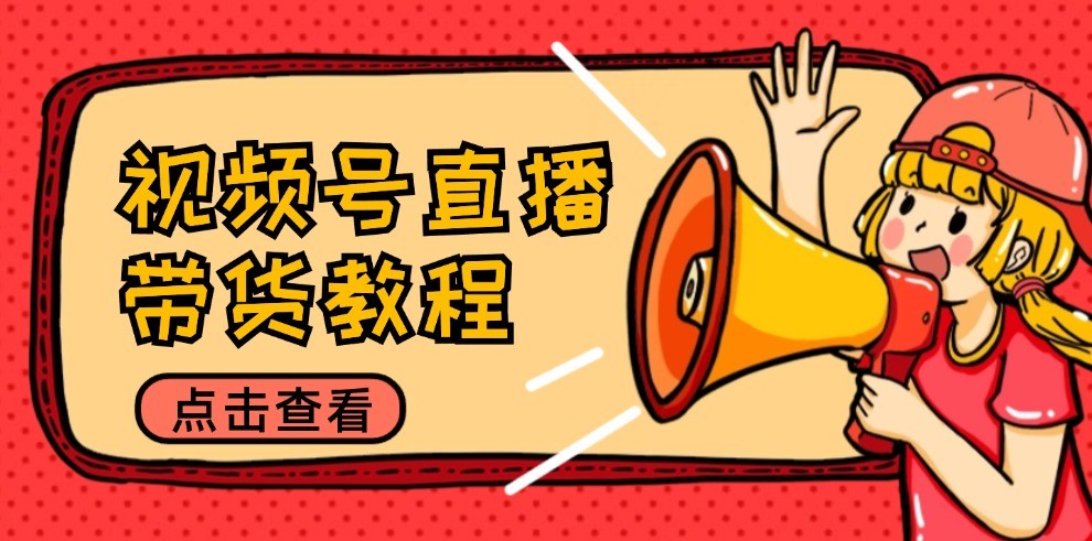 视频号直播带货教程：选品思路与话术拆解/掌握多种带货套路/提升直播效果-前沿谈项目